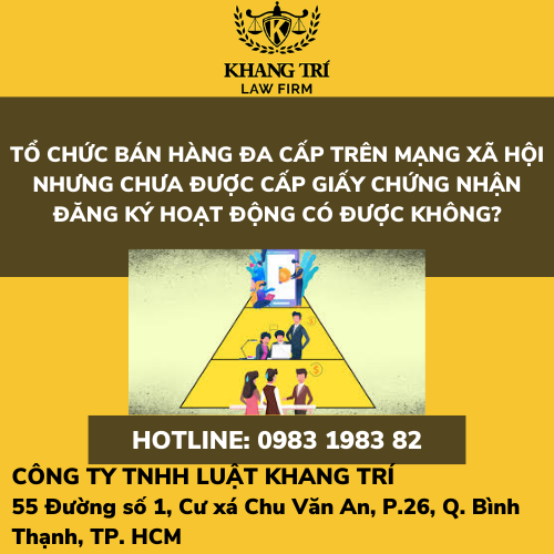  TỔ CHỨC BÁN HÀNG ĐA CẤP TRÊN MẠNG XÃ HỘI NHƯNG CHƯA ĐƯỢC CẤP GIẤY CHỨNG NHẬN ĐĂNG KÝ HOẠT ĐỘNG CÓ ĐƯỢC KHÔNG?